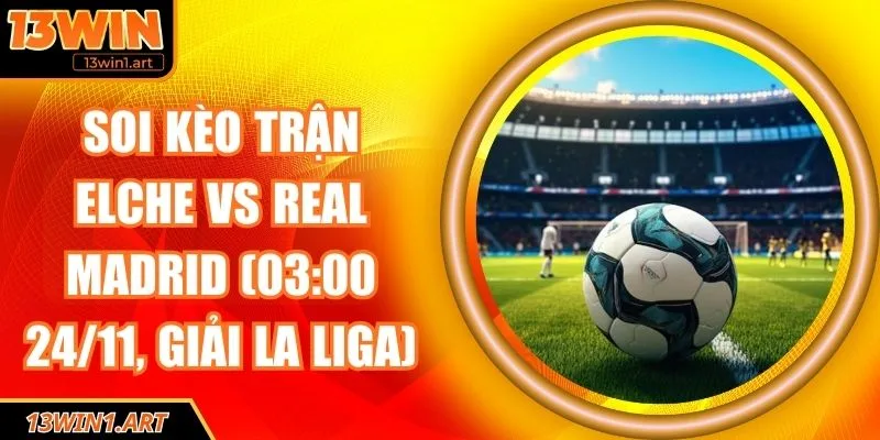 Soi kèo trận Elche vs Real Madrid