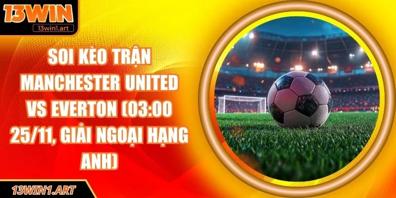 Soi kèo trận Manchester United vs Everton